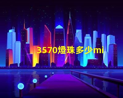 3570燈珠多少mil 3570燈珠功率多少瓦